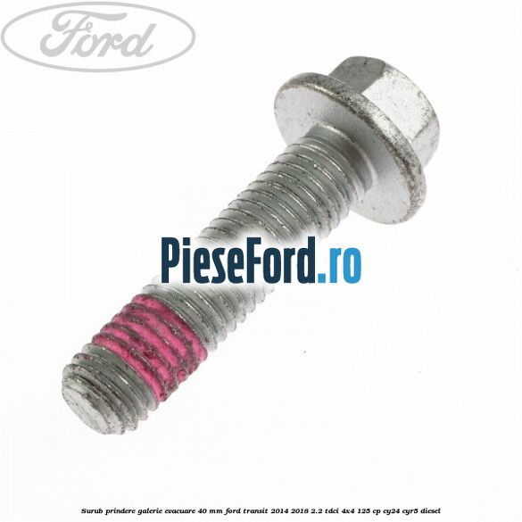 Surub prindere galerie evacuare 40 MM Ford Transit 2014-2018 2.2 TDCi 4x4 125 cp Surub prindere galerie evacuare 40 MM Ford Transit 2014-2018 2.2 TDCi 4x4 125 cp CY24, CYR5 diesel