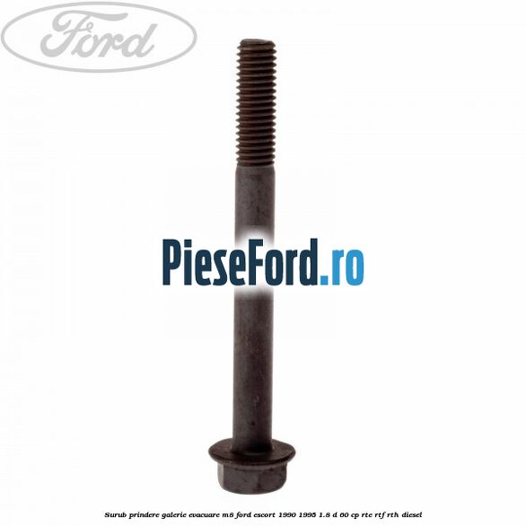 Surub prindere galerie evacuare M8 Ford Escort 1990-1995 1.8 D 60 cp RTE, RTF, RTH diesel