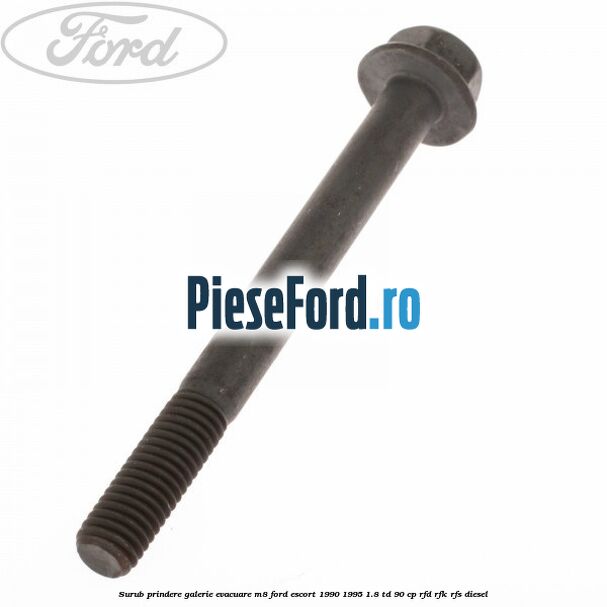 Surub prindere galerie evacuare M8 Ford Escort 1990-1995 1.8 TD 90 cp RFD, RFK, RFS diesel