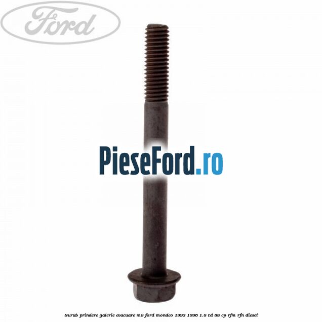 Surub prindere galerie evacuare M8 Ford Mondeo 1993-1996 1.8 TD 88 cp RFM, RFN diesel