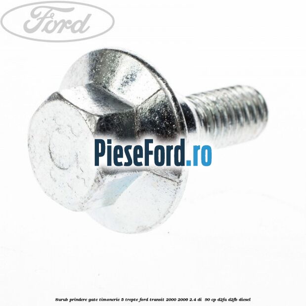 Surub prindere gate timonerie 5 trepte Ford Transit 2000-2006 2.4 DI  90 cp D2FA, D2FB diesel