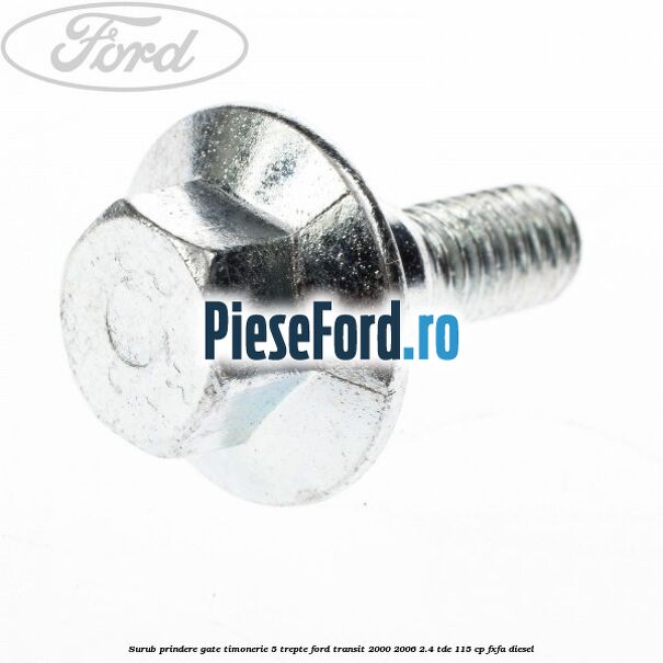 Surub prindere gate timonerie 5 trepte Ford Transit 2000-2006 2.4 TDE 115 cp FXFA diesel