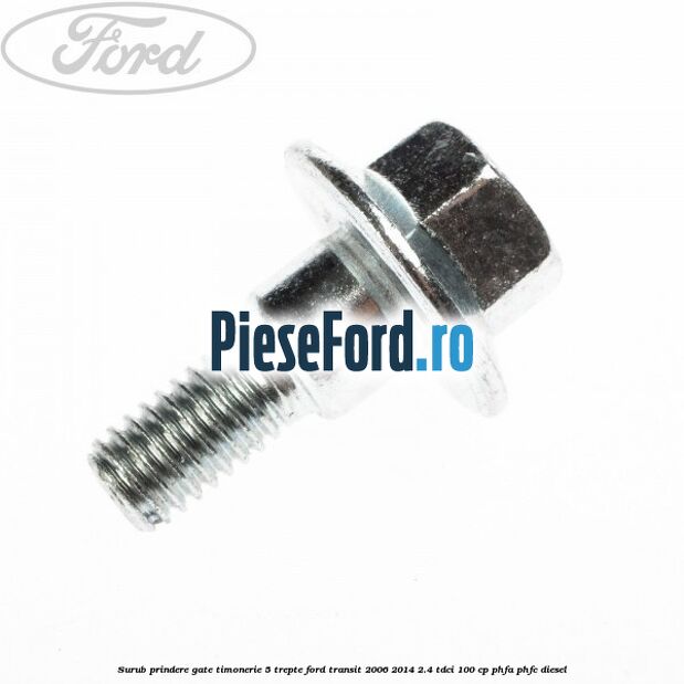 Surub prindere gate timonerie 5 trepte Ford Transit 2006-2014 2.4 TDCi 100 cp Surub prindere gate timonerie 5 trepte Ford Transit 2006-2014 2.4 TDCi 100 cp PHFA, PHFC diesel