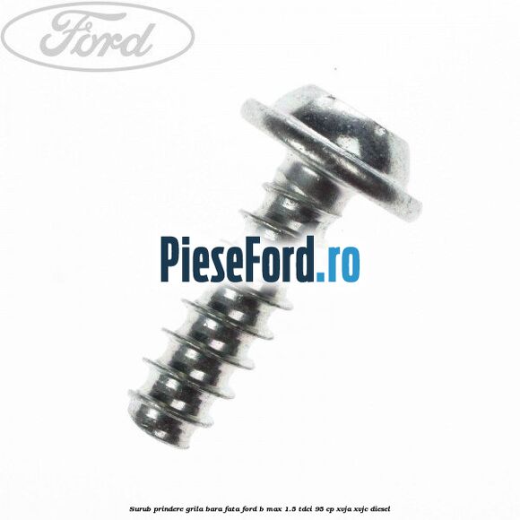 Surub prindere grila bara fata Ford B-Max 1.5 TDCi 95 cp XVJA, XVJC diesel