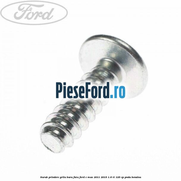 Surub prindere grila bara fata Ford C-Max 2011-2015 1.6 Ti 125 cp PNDA benzina