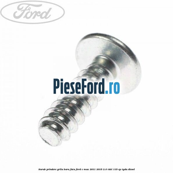 Surub prindere grila bara fata Ford C-Max 2011-2015 2.0 TDCi 115 cp TYDA diesel