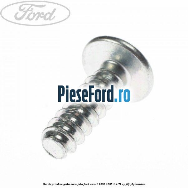 Surub prindere grila bara fata Ford Escort 1990-1995 1.4 71 cp F6F, F6G benzina