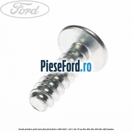 Surub prindere grila bara fata Ford Fiesta 1996-2001 1.25 i 16V 75 cp DHA, DHB, DHC, DHD, DHE, DHF benzina
