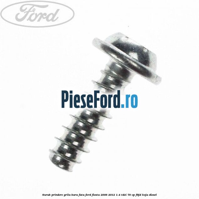 Surub prindere grila bara fata Ford Fiesta 2008-2012 1.4 TDCi 70 cp Surub prindere grila bara fata Ford Fiesta 2008-2012 1.4 TDCi 70 cp F6JD, KVJA diesel