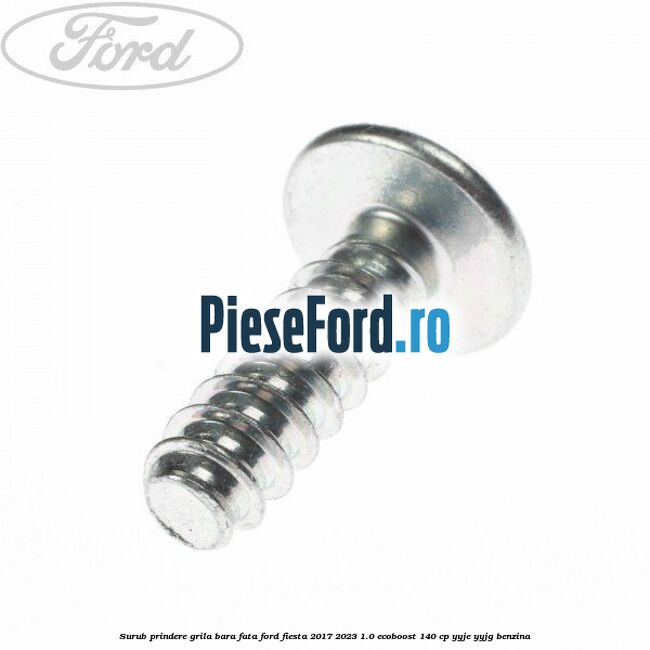 Surub prindere grila bara fata Ford Fiesta 2017-2023 1.0 EcoBoost 140 cp YYJE, YYJG benzina