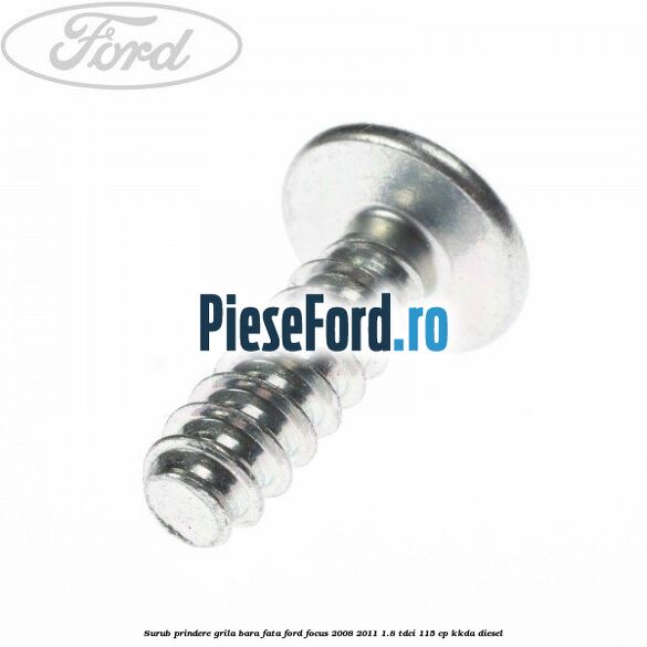 Surub prindere grila bara fata Ford Focus 2008-2011 1.8 TDCi 115 cp KKDA diesel
