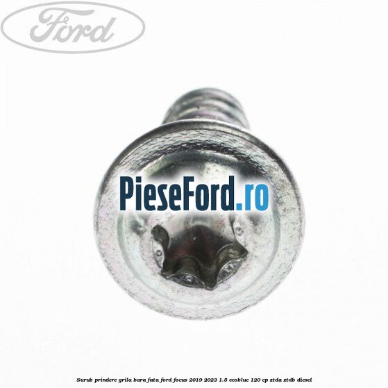 Surub prindere grila bara fata Ford Focus 2019-2023 1.5 EcoBlue 120 cp Surub prindere grila bara fata Ford Focus 2019-2023 1.5 EcoBlue 120 cp ZTDA, ZTDB diesel