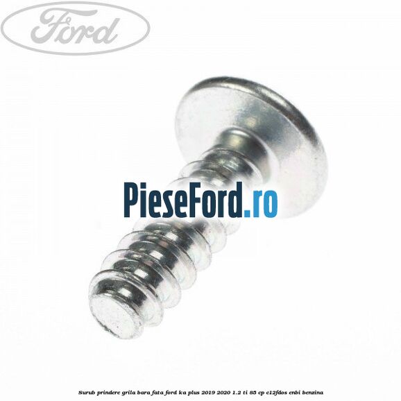 Surub prindere grila bara fata Ford Ka plus 2019-2020 1.2 Ti 85 cp C12FDOS, ENBI benzina