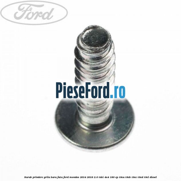 Surub prindere grila bara fata Ford Mondeo 2014-2018 2.0 TDCi 4x4 180 cp Surub prindere grila bara fata Ford Mondeo 2014-2018 2.0 TDCi 4x4 180 cp T8CA, T8CB, T8CC, T8CD, T8CL diesel