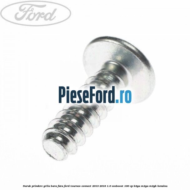 Surub prindere grila bara fata Ford Tourneo Connect 2013-2018 1.0 EcoBoost 100 cp B3GA, M2GA, M2GB benzina