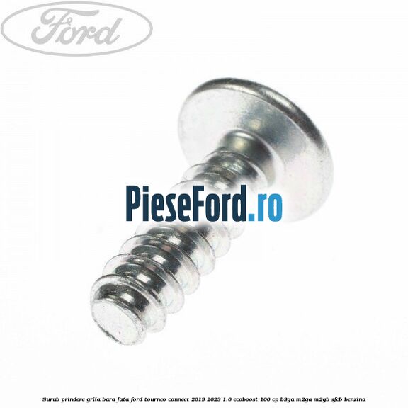 Surub prindere grila bara fata Ford Tourneo Connect 2019-2023 1.0 EcoBoost 100 cp Surub prindere grila bara fata Ford Tourneo Connect 2019-2023 1.0 EcoBoost 100 cp B3GA, M2GA, M2GB, SFCB benzina
