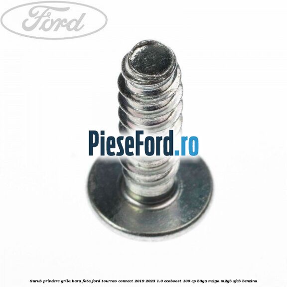 Surub prindere grila bara fata Ford Tourneo Connect 2019-2023 1.0 EcoBoost 100 cp Surub prindere grila bara fata Ford Tourneo Connect 2019-2023 1.0 EcoBoost 100 cp B3GA, M2GA, M2GB, SFCB benzina