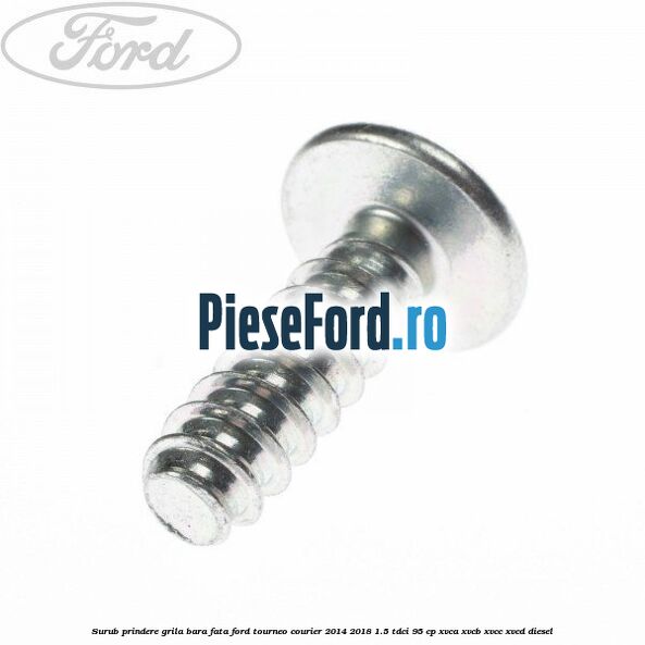 Surub prindere grila bara fata Ford Tourneo Courier 2014-2018 1.5 TDCi 95 cp XVCA, XVCB, XVCC, XVCD diesel
