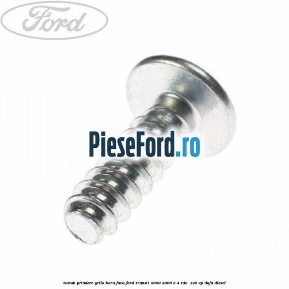 Surub prindere grila bara fata Ford Transit 2000-2006 2.4 TDE  125 cp DOFA diesel