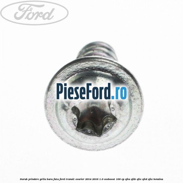 Surub prindere grila bara fata Ford Transit Courier 2014-2018 1.0 EcoBoost 100 cp SFCA, SFCB, SFCC, SFCD, SFCE benzina