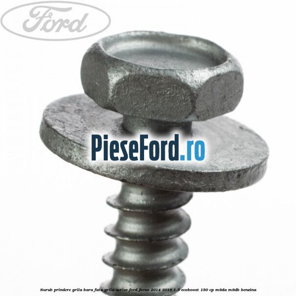 Surub prindere grila bara fata, grila active Ford Focus 2014-2018 1.5 EcoBoost 150 cp M8DA, M8DB benzina
