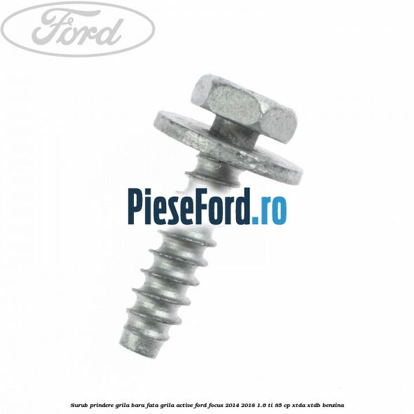Surub prindere grila bara fata, grila active Ford Focus 2014-2018 1.6 Ti 85 cp XTDA, XTDB benzina