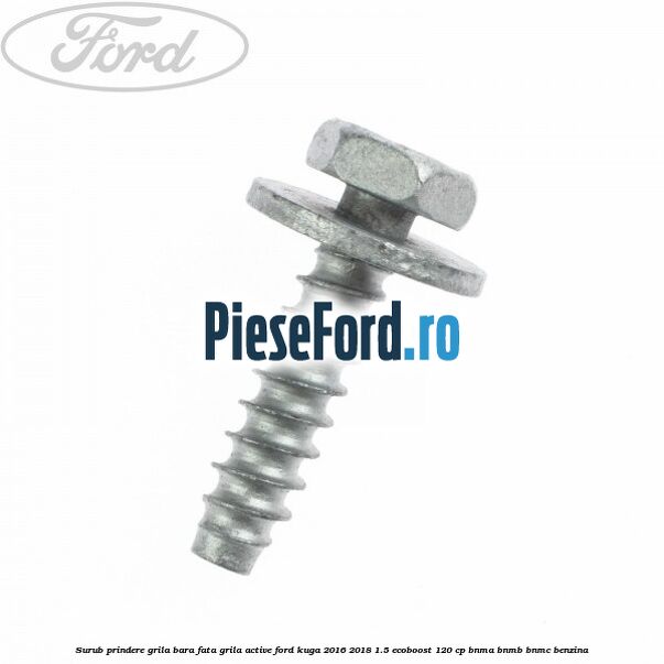 Surub prindere grila bara fata, grila active Ford Kuga 2016-2018 1.5 EcoBoost 120 cp BNMA, BNMB, BNMC benzina