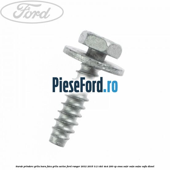 Surub prindere grila bara fata, grila active Ford Ranger 2012-2015 3.2 TDCi 4x4 200 cp ENSA, SA2R, SA2S, SA2W, SAFA diesel