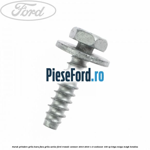 Surub prindere grila bara fata, grila active Ford Transit Connect 2013-2018 1.0 EcoBoost 100 cp B3GA, M2GA, M2GB benzina