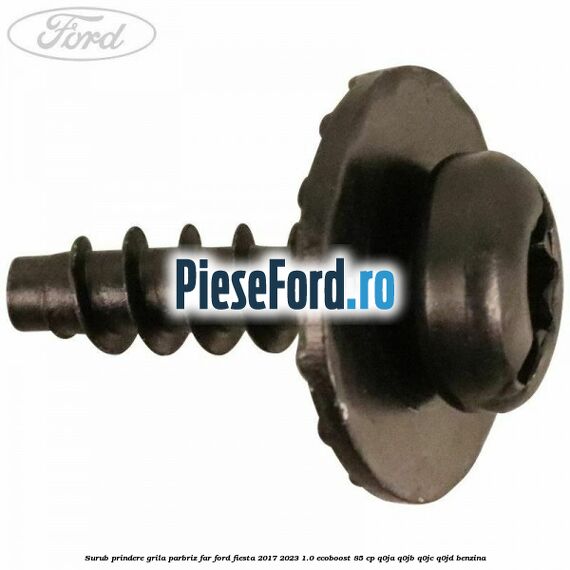 Surub prindere grila parbriz, far Ford Fiesta 2017-2023 1.0 EcoBoost 85 cp Q0JA, Q0JB, Q0JC, Q0JD benzina