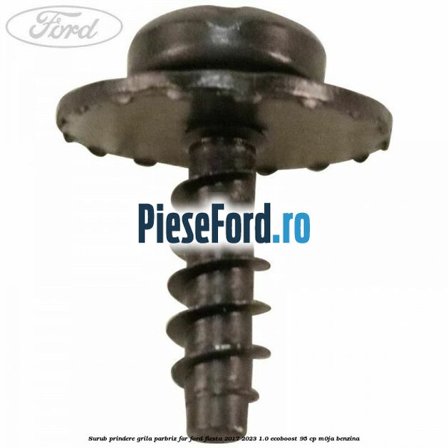 Surub prindere grila parbriz, far Ford Fiesta 2017-2023 1.0 EcoBoost 95 cp M0JA benzina