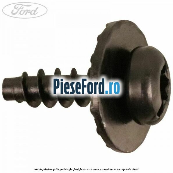 Surub prindere grila parbriz, far Ford Focus 2019-2023 2.0 EcoBlue ST 190 cp BCDA diesel