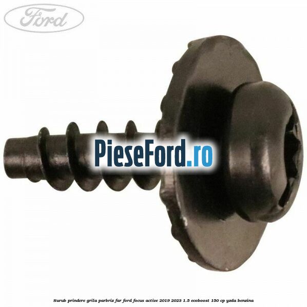 Surub prindere grila parbriz, far Ford Focus Active 2019-2023 1.5 EcoBoost 150 cp Surub prindere grila parbriz, far Ford Focus Active 2019-2023 1.5 EcoBoost 150 cp YZDA benzina