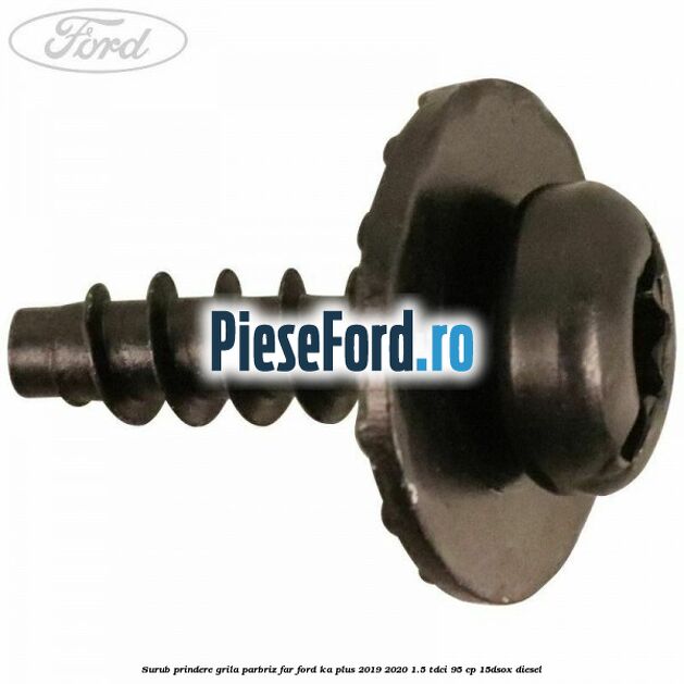 Surub prindere grila parbriz, far Ford Ka plus 2019-2020 1.5 TDCI 95 cp 15DSOX diesel