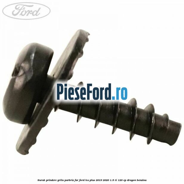 Surub prindere grila parbriz, far Ford Ka plus 2019-2020 1.5 Ti 120 cp dragon benzina