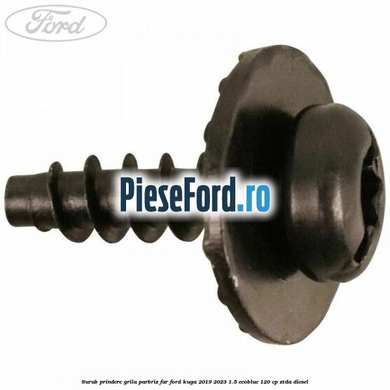 Surub prindere grila parbriz, far Ford Kuga 2019-2023 1.5 EcoBlue 120 cp ZTDA diesel