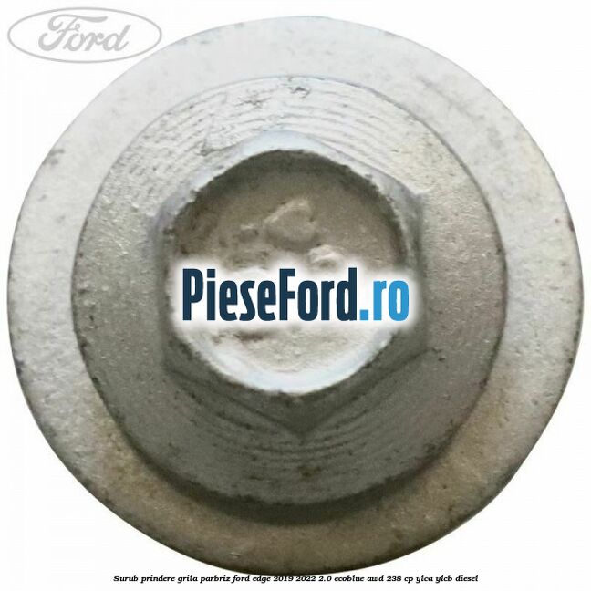 Surub prindere grila parbriz Ford Edge 2019-2022 2.0 EcoBlue AWD 238 cp YLCA, YLCB diesel