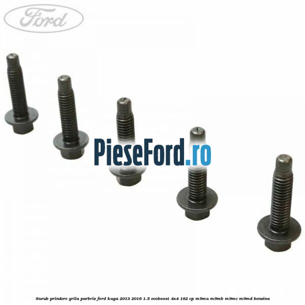 Surub prindere grila parbriz Ford Kuga 2013-2016 1.5 EcoBoost 4x4 182 cp M9MA, M9MB, M9MC, M9MD benzina