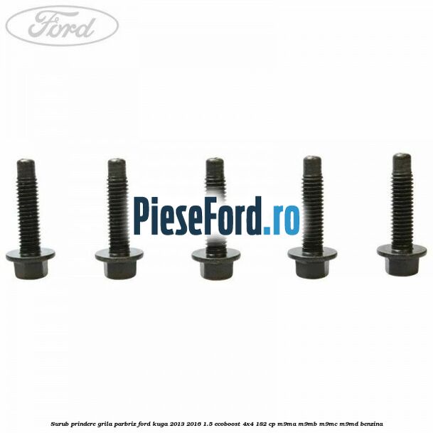 Surub prindere grila parbriz Ford Kuga 2013-2016 1.5 EcoBoost 4x4 182 cp M9MA, M9MB, M9MC, M9MD benzina