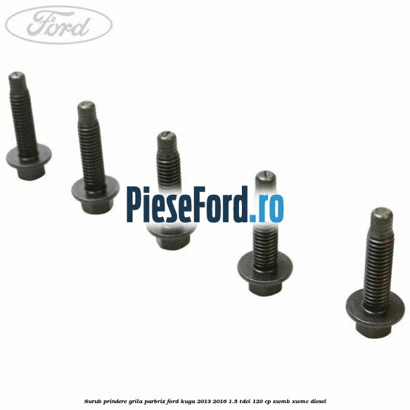 Surub prindere grila parbriz Ford Kuga 2013-2016 1.5 TDCi 120 cp XWMB, XWMC diesel
