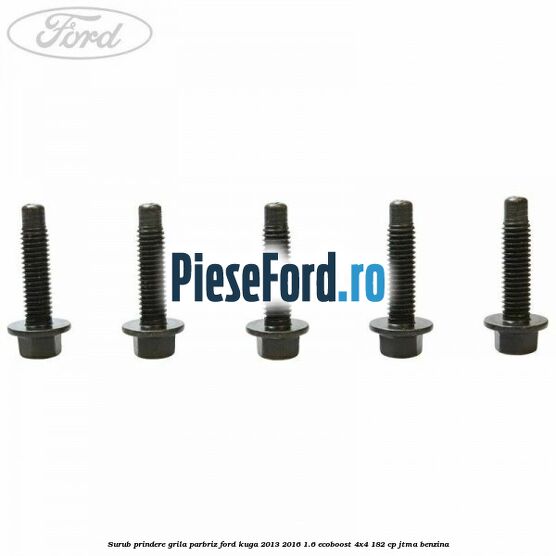 Surub prindere grila parbriz Ford Kuga 2013-2016 1.6 EcoBoost 4x4 182 cp JTMA benzina