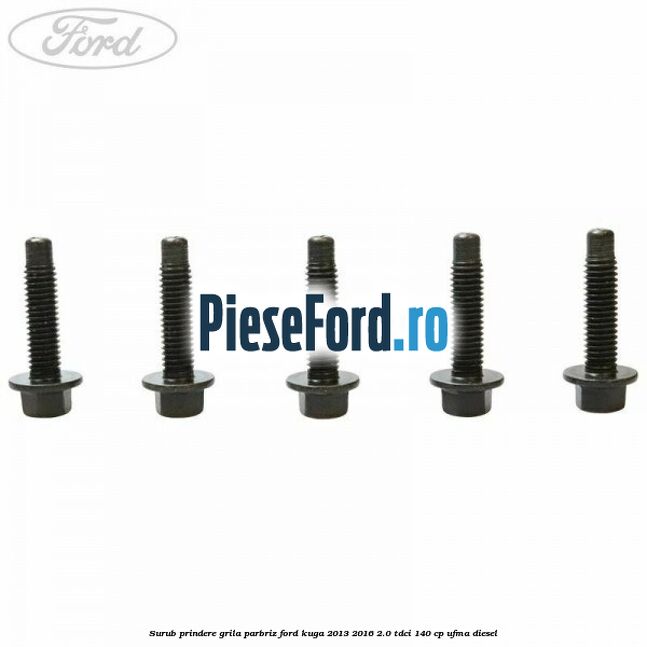 Surub prindere grila parbriz Ford Kuga 2013-2016 2.0 TDCi 140 cp UFMA diesel
