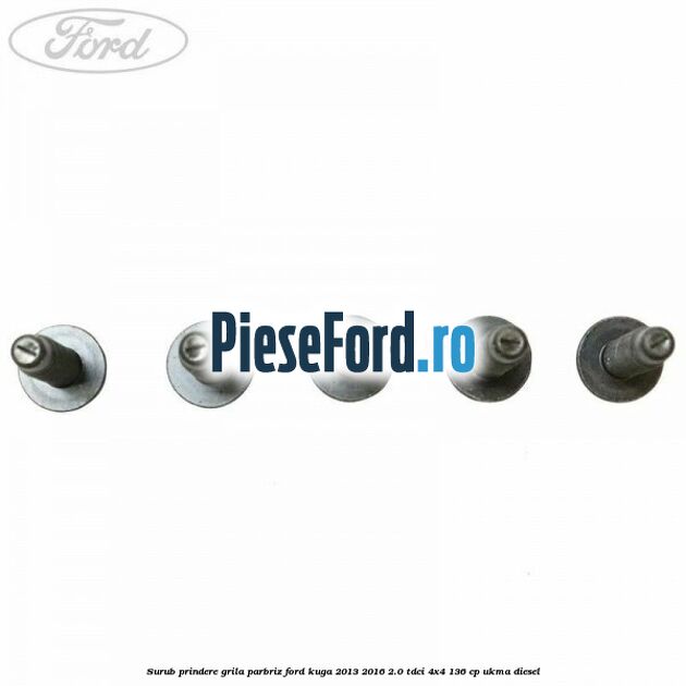 Surub prindere grila parbriz Ford Kuga 2013-2016 2.0 TDCi 4x4 136 cp UKMA diesel