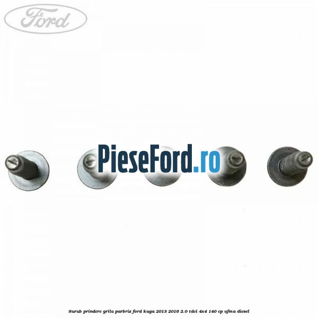 Surub prindere grila parbriz Ford Kuga 2013-2016 2.0 TDCi 4x4 140 cp Surub prindere grila parbriz Ford Kuga 2013-2016 2.0 TDCi 4x4 140 cp UFMA diesel