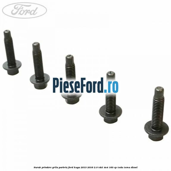 Surub prindere grila parbriz Ford Kuga 2013-2016 2.0 TDCi 4x4 163 cp TXDA, TXMA diesel