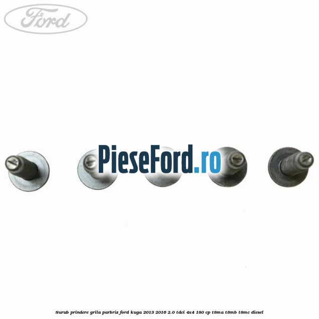Surub prindere grila parbriz Ford Kuga 2013-2016 2.0 TDCi 4x4 180 cp T8MA, T8MB, T8MC diesel