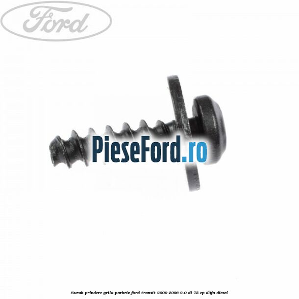Surub prindere grila parbriz Ford Transit 2000-2006 2.0 DI 75 cp D3FA diesel