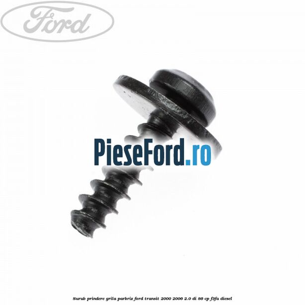 Surub prindere grila parbriz Ford Transit 2000-2006 2.0 DI 86 cp F3FA diesel