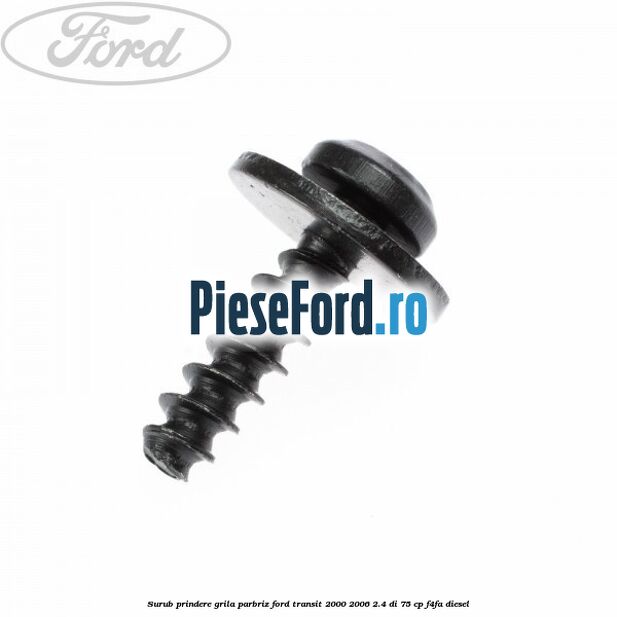 Surub prindere grila parbriz Ford Transit 2000-2006 2.4 DI 75 cp F4FA diesel