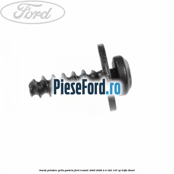 Surub prindere grila parbriz Ford Transit 2000-2006 2.4 TDCi 137 cp H9FA diesel